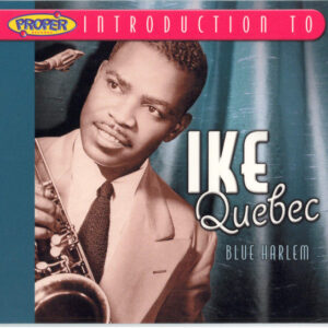 Ike Quebec - Blue Harlem: A Proper Introduction To Ike Quebec - Album Cover